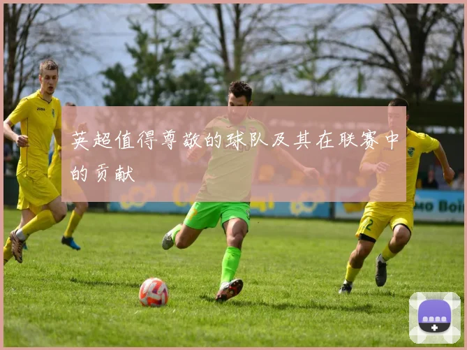 英超值得尊敬的球队及其在联赛中的贡献